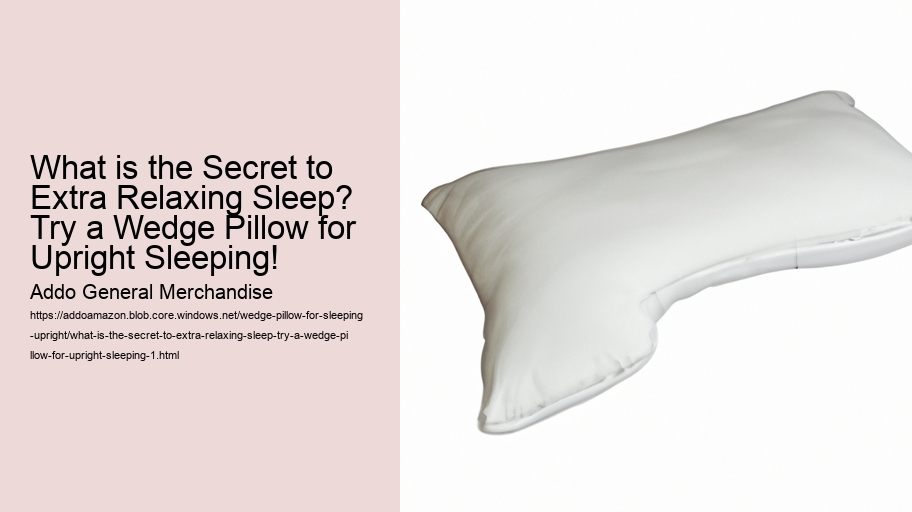 What is the Secret to Extra Relaxing Sleep? Try a Wedge Pillow for Upright Sleeping!
