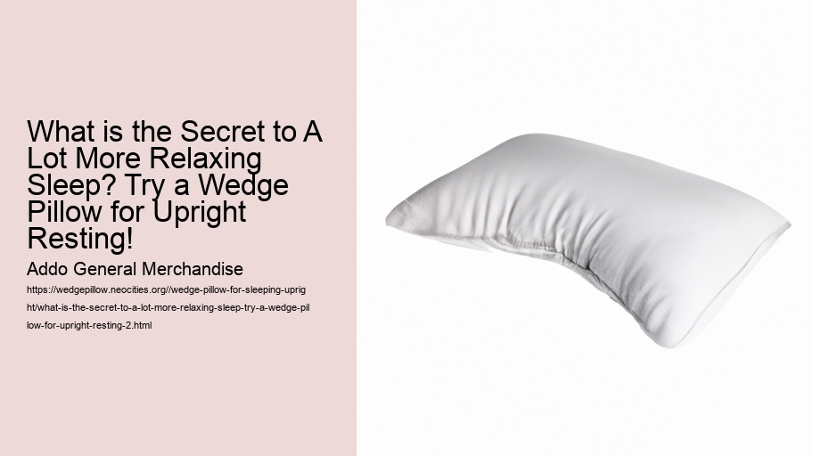 What is the Secret to A Lot More Relaxing Sleep? Try a Wedge Pillow for Upright Resting!