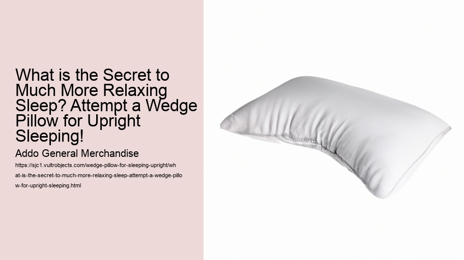 What is the Secret to Much More Relaxing Sleep? Attempt a Wedge Pillow for Upright Sleeping!